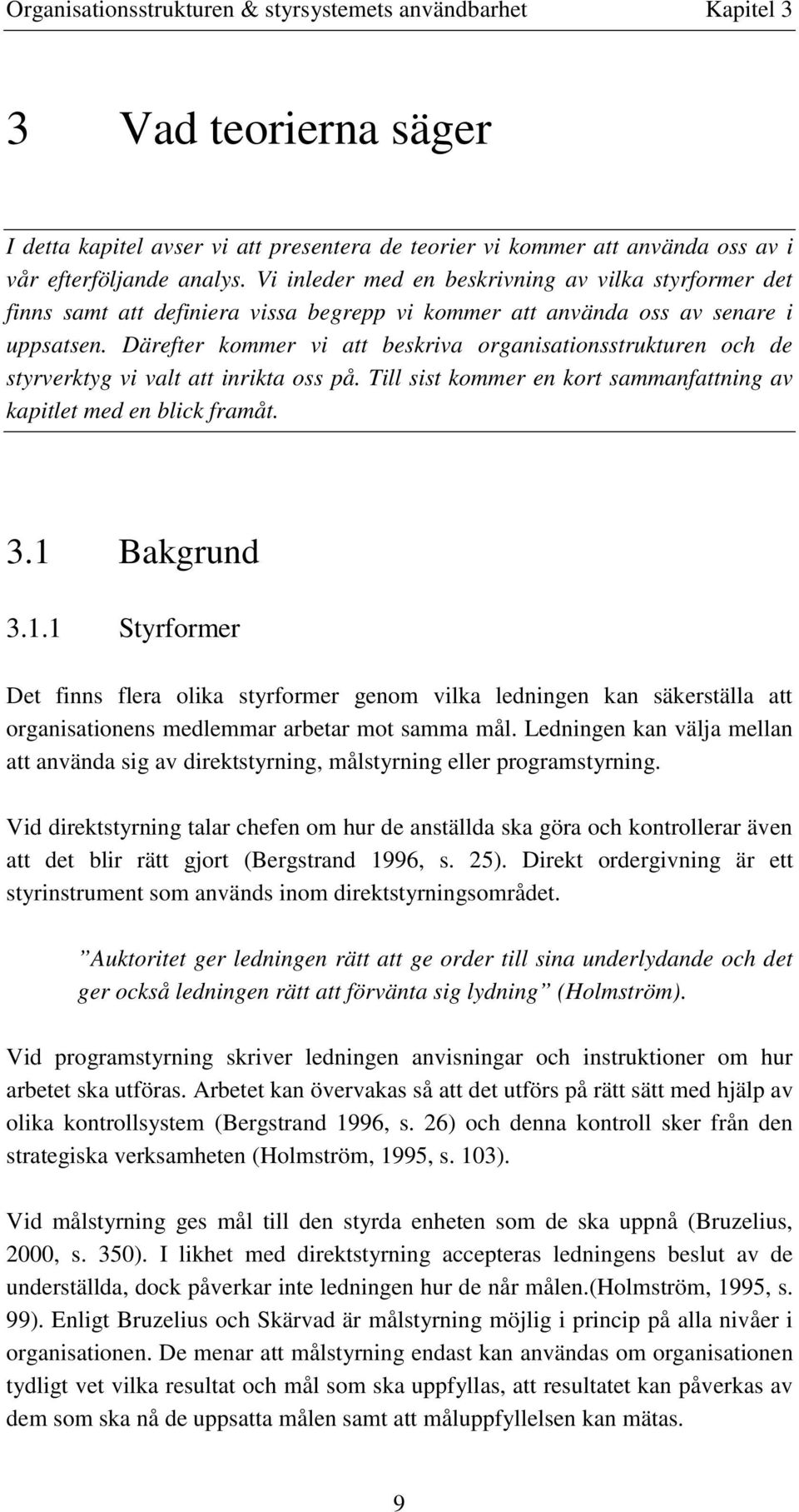 Därefter kommer vi att beskriva organisationsstrukturen och de styrverktyg vi valt att inrikta oss på. Till sist kommer en kort sammanfattning av kapitlet med en blick framåt. 3.1 