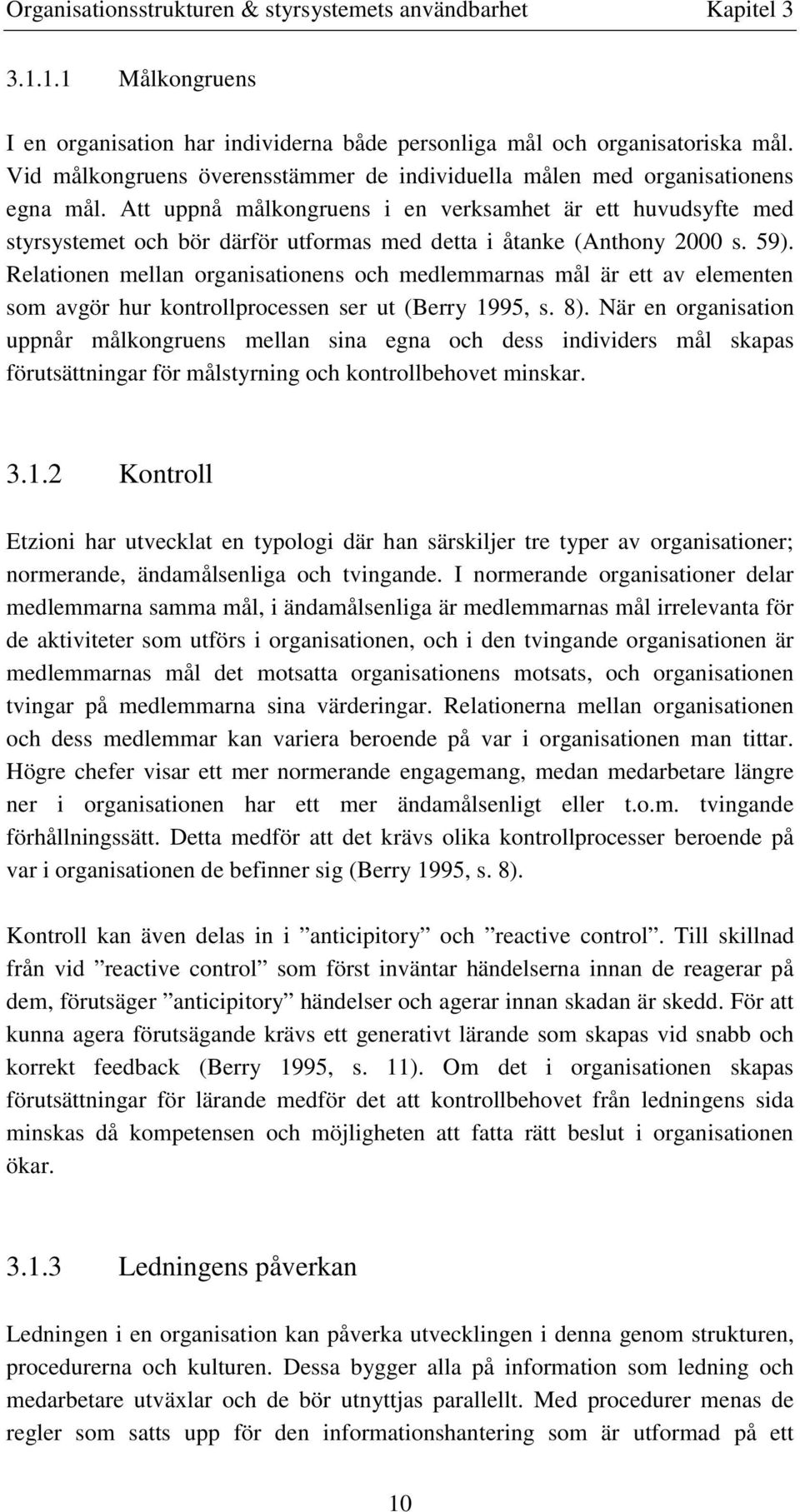 Att uppnå målkongruens i en verksamhet är ett huvudsyfte med styrsystemet och bör därför utformas med detta i åtanke (Anthony 2000 s. 59).