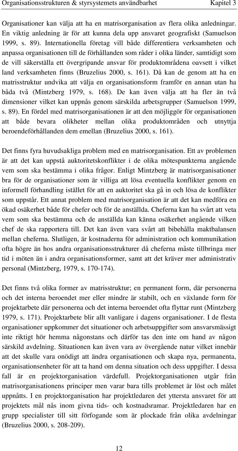 Internationella företag vill både differentiera verksamheten och anpassa organisationen till de förhållanden som råder i olika länder, samtidigt som de vill säkerställa ett övergripande ansvar för