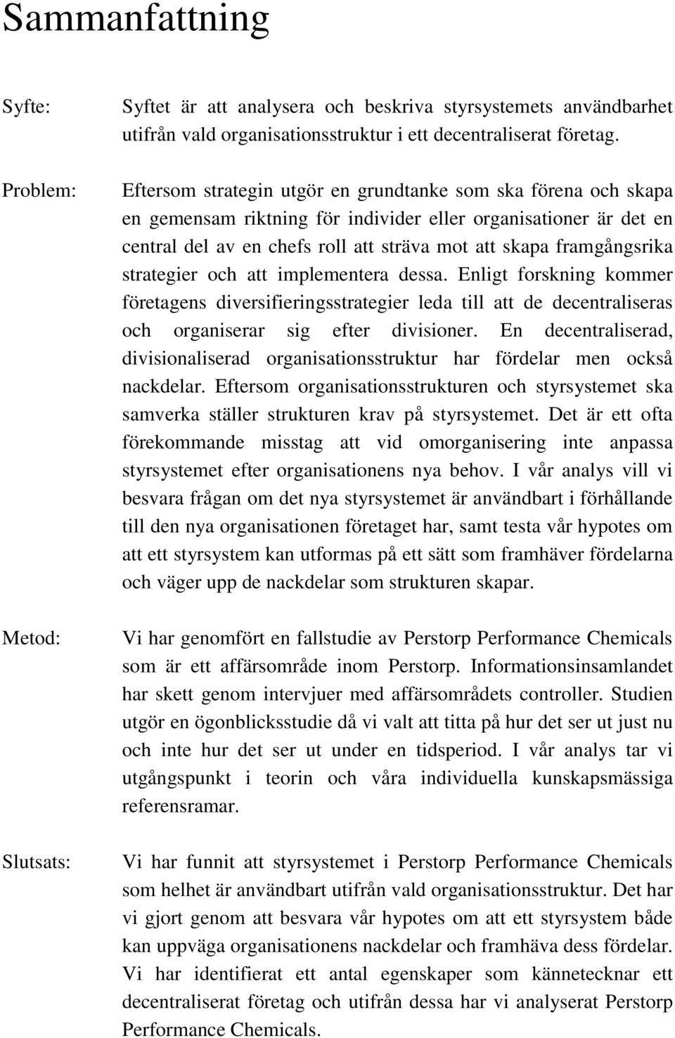 strategier och att implementera dessa. Enligt forskning kommer företagens diversifieringsstrategier leda till att de decentraliseras och organiserar sig efter divisioner.