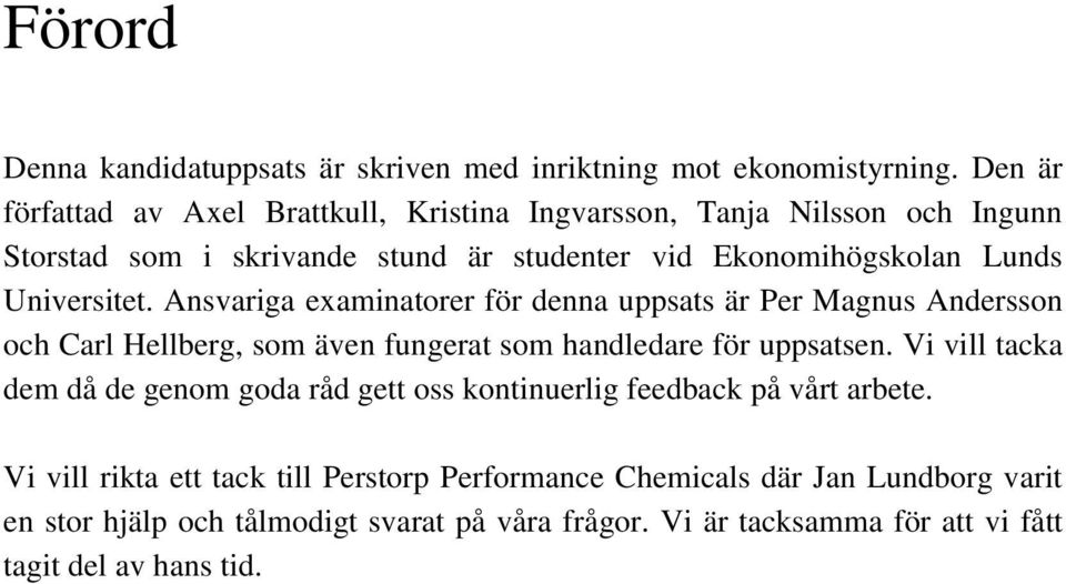 Universitet. Ansvariga examinatorer för denna uppsats är Per Magnus Andersson och Carl Hellberg, som även fungerat som handledare för uppsatsen.