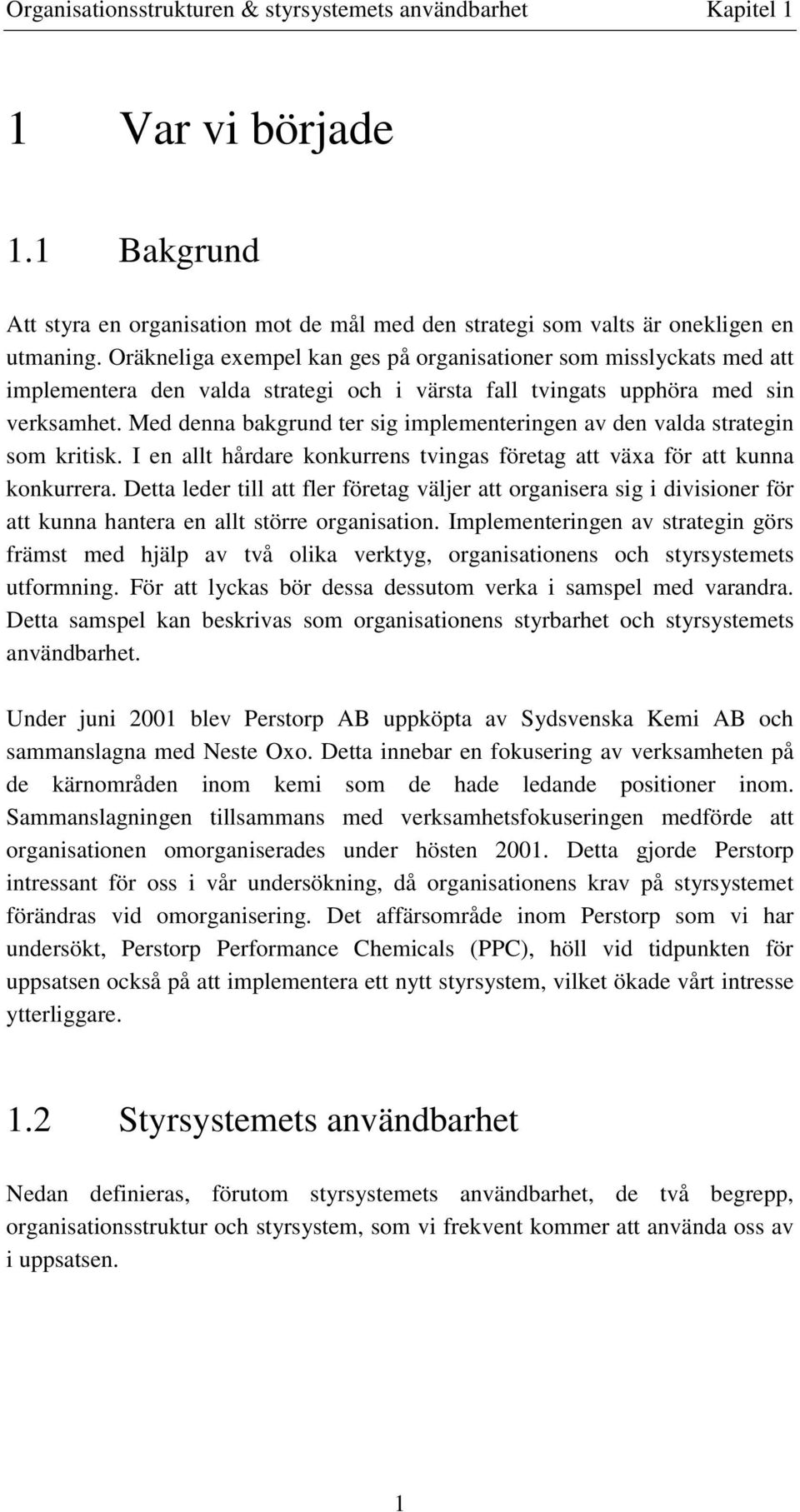 Med denna bakgrund ter sig implementeringen av den valda strategin som kritisk. I en allt hårdare konkurrens tvingas företag att växa för att kunna konkurrera.