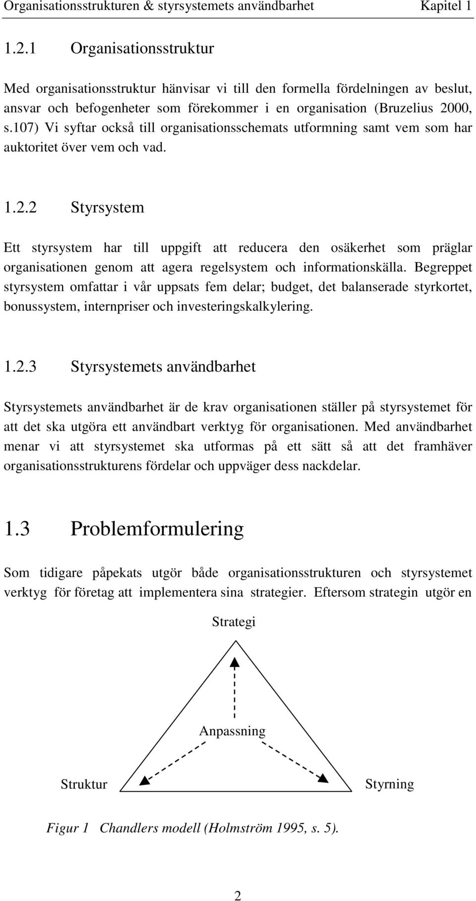 107) Vi syftar också till organisationsschemats utformning samt vem som har auktoritet över vem och vad. 1.2.