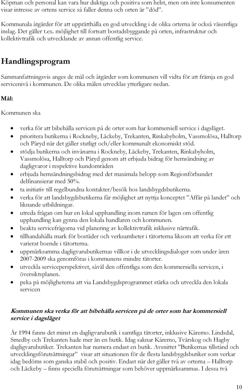 möjlighet till fortsatt bostadsbyggande på orten, infrastruktur och kollektivtrafik och utvecklande av annan offentlig service.