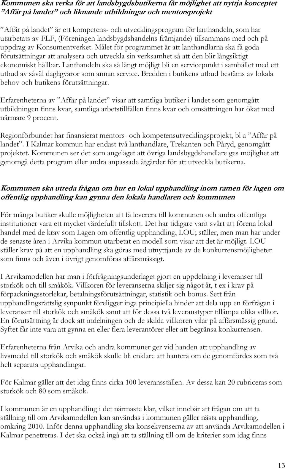 Målet för programmet är att lanthandlarna ska få goda förutsättningar att analysera och utveckla sin verksamhet så att den blir långsiktigt ekonomiskt hållbar.