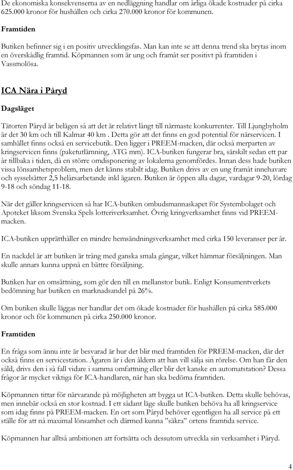 Köpmannen som är ung och framåt ser positivt på framtiden i Vassmolösa. ICA Nära i Påryd Dagsläget Tätorten Påryd är belägen så att det är relativt långt till närmaste konkurrenter.