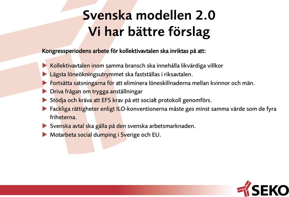 villkor Lägsta löneökningsutrymmet ska fastställas i riksavtalen. Fortsätta satsningarna för att eliminera löneskillnaderna mellan kvinnor och män.