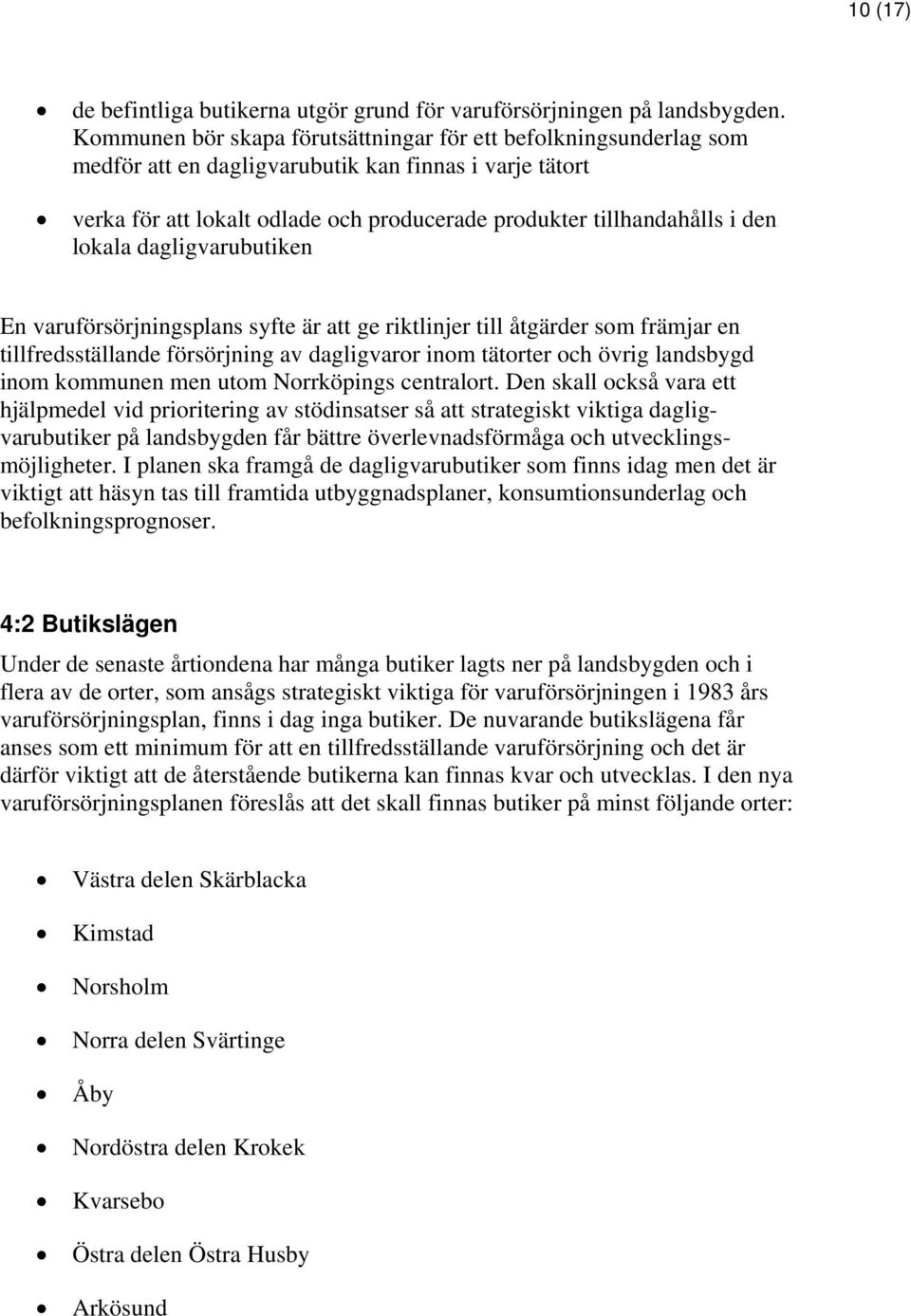 lokala dagligvarubutiken En varuförsörjningsplans syfte är att ge riktlinjer till åtgärder som främjar en tillfredsställande försörjning av dagligvaror inom tätorter och övrig landsbygd inom kommunen