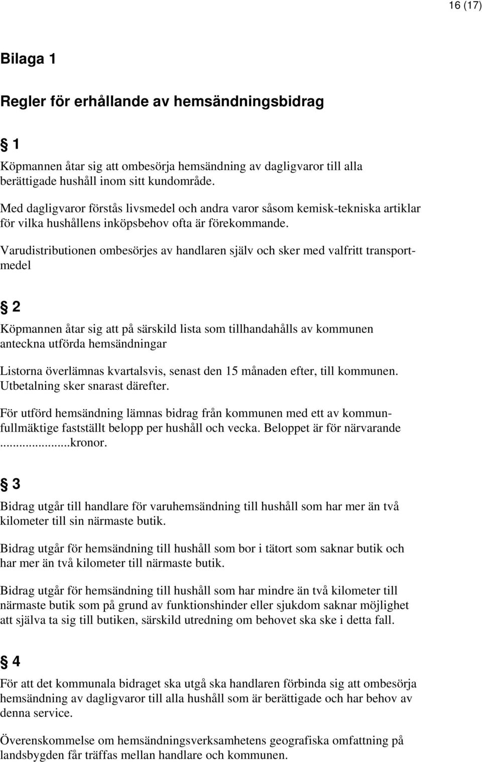 Varudistributionen ombesörjes av handlaren själv och sker med valfritt transportmedel 2 Köpmannen åtar sig att på särskild lista som tillhandahålls av kommunen anteckna utförda hemsändningar Listorna