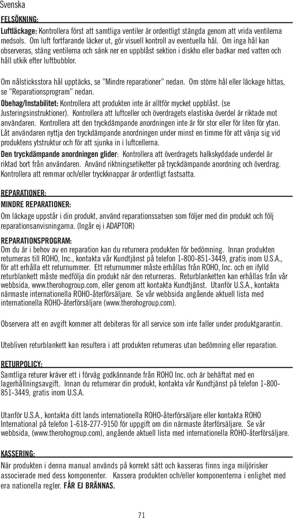 Om nålsticksstora hål upptäcks, se Mindre reparationer nedan. Om större hål eller läckage hittas, se Reparationsprogram nedan.