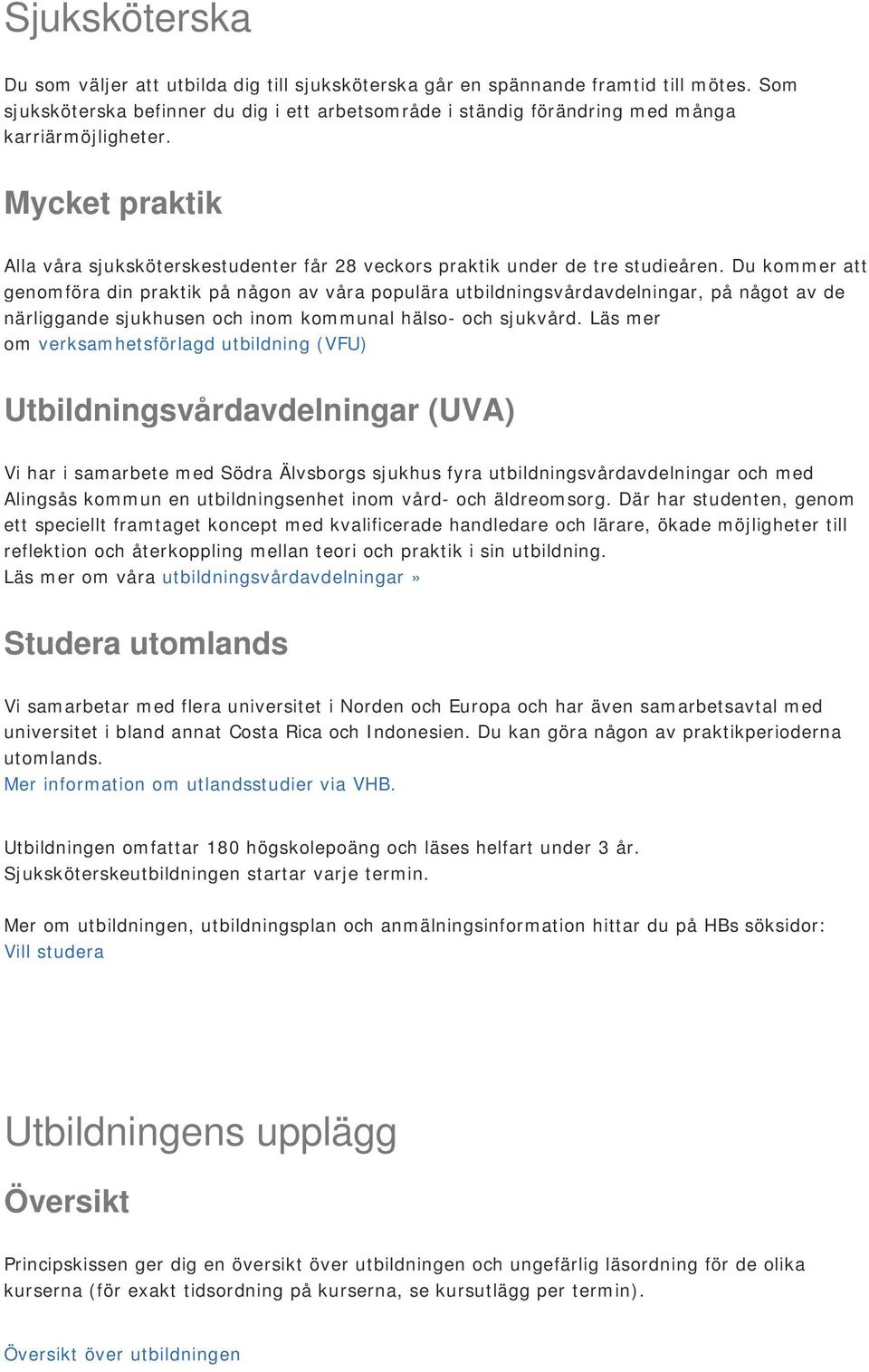 Du kommer att genomföra din praktik på någon av våra populära utbildningsvårdavdelningar, på något av de närliggande sjukhusen och inom kommunal hälso- och sjukvård.