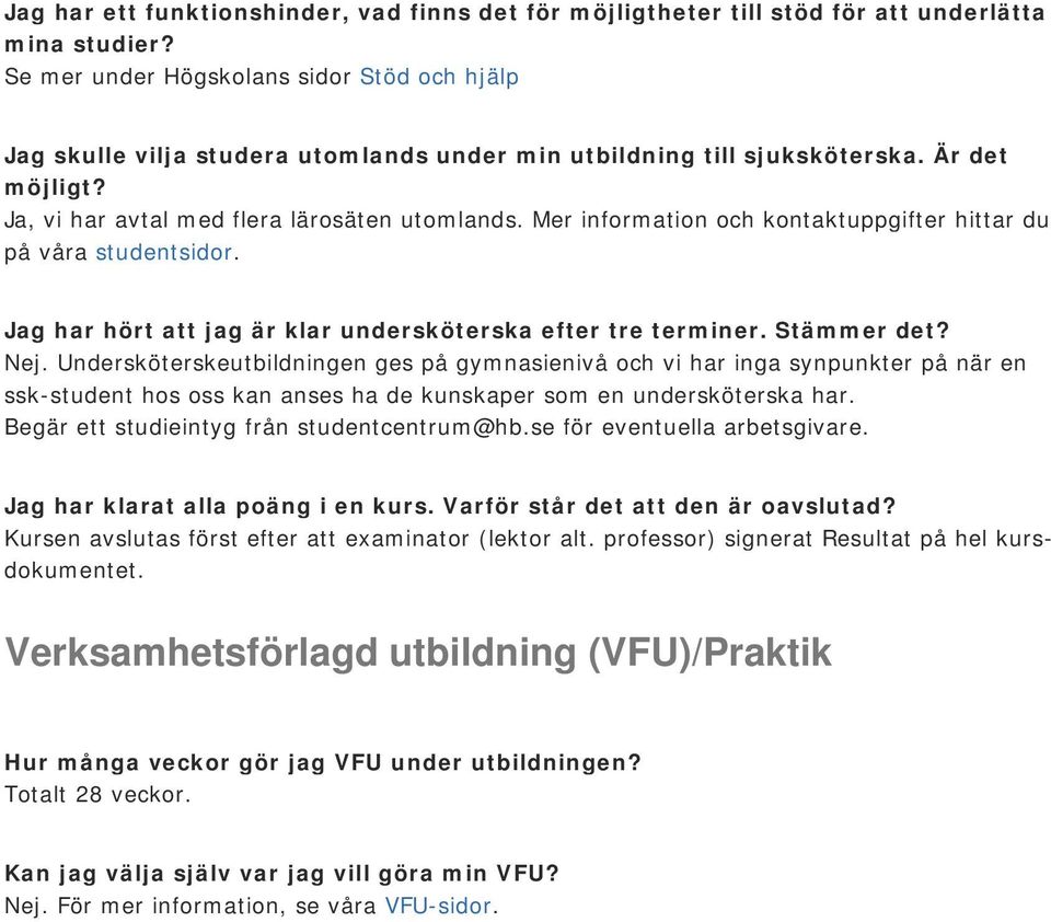 Mer information och kontaktuppgifter hittar du på våra studentsidor. Jag har hört att jag är klar undersköterska efter tre terminer. Stämmer det? Nej.