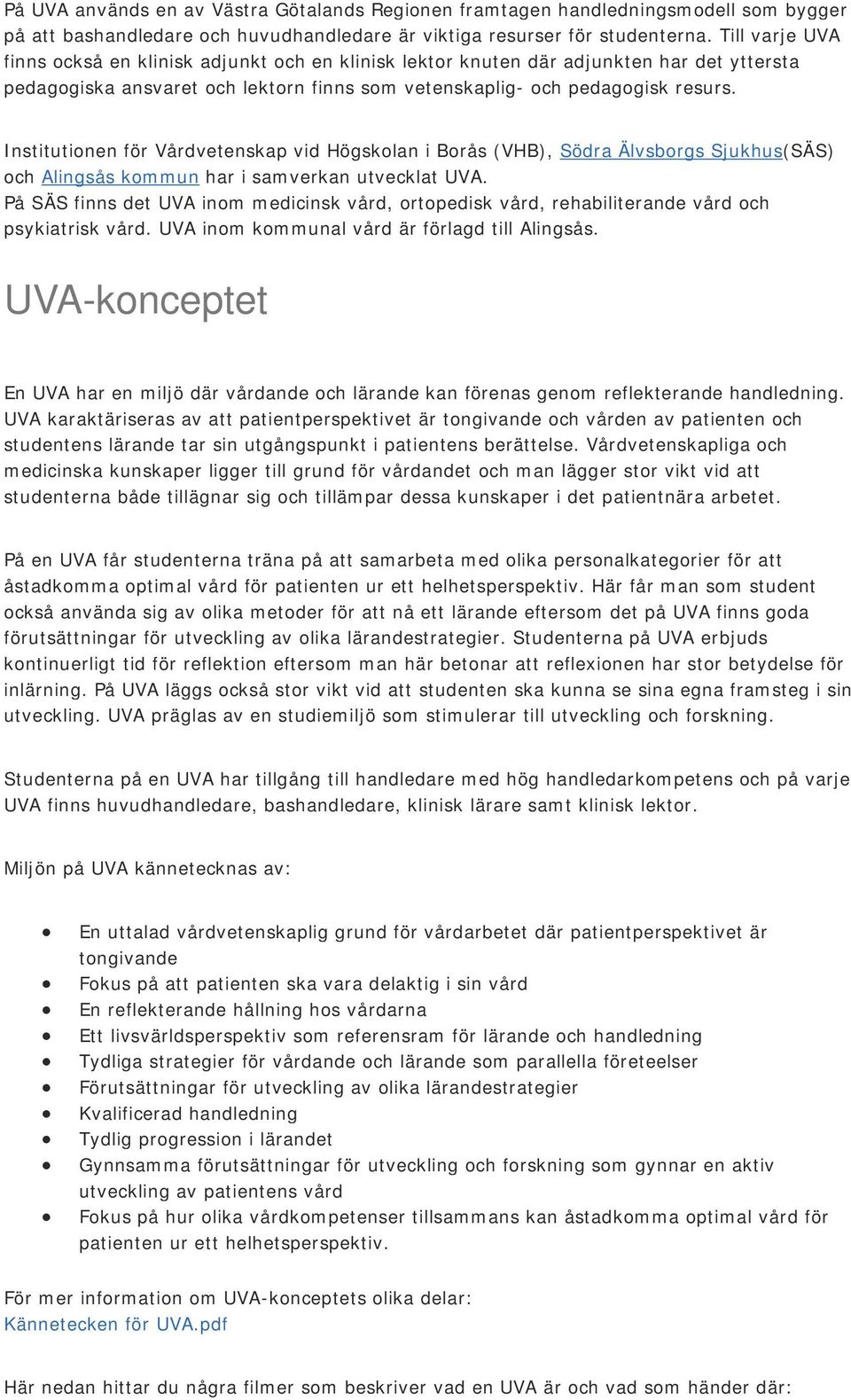 Institutionen för Vårdvetenskap vid Högskolan i Borås (VHB), Södra Älvsborgs Sjukhus(SÄS) och Alingsås kommun har i samverkan utvecklat UVA.