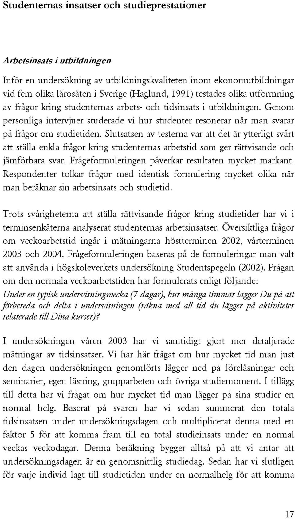 Slutsatsen av testerna var att det är ytterligt svårt att ställa enkla frågor kring studenternas arbetstid som ger rättvisande och jämförbara svar.