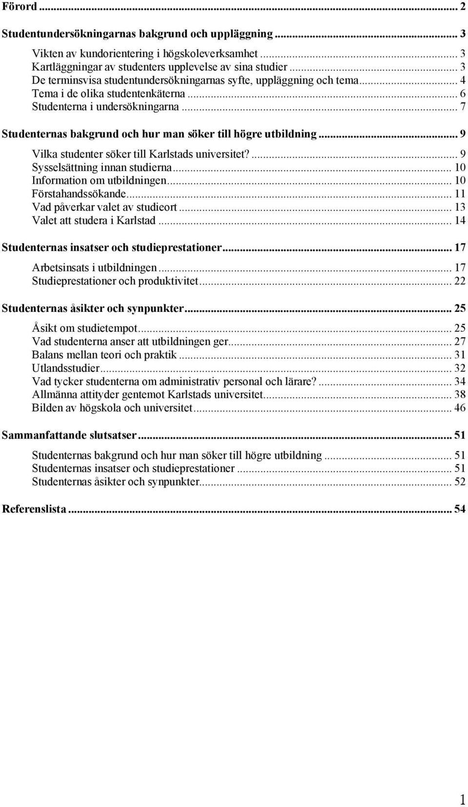 .. 7 Studenternas bakgrund och hur man söker till högre utbildning... 9 Vilka studenter söker till Karlstads universitet?... 9 Sysselsättning innan studierna... 10 Information om utbildningen.