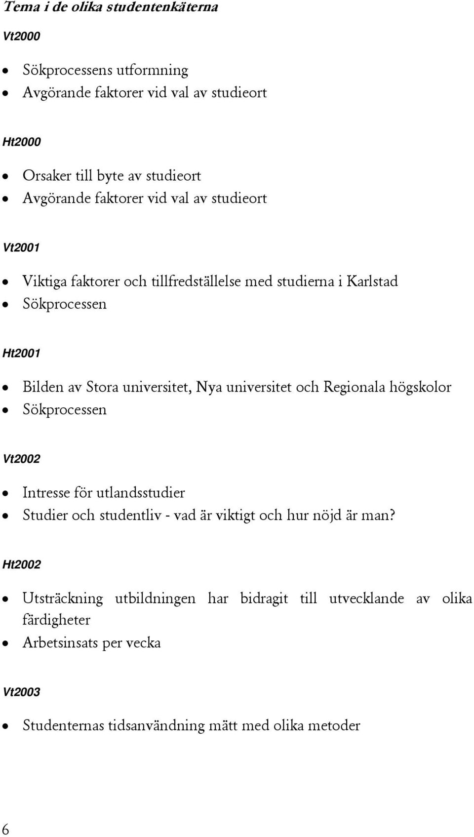 universitet och Regionala högskolor Sökprocessen Vt2002 Intresse för utlandsstudier Studier och studentliv - vad är viktigt och hur nöjd är man?