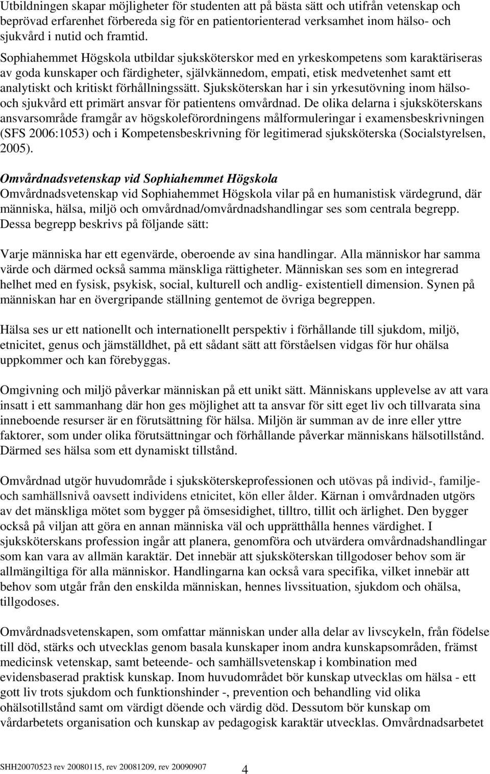 Sophiahemmet Högskola utbildar sjuksköterskor med en yrkeskompetens som karaktäriseras av goda kunskaper och färdigheter, självkännedom, empati, etisk medvetenhet samt ett analytiskt och kritiskt