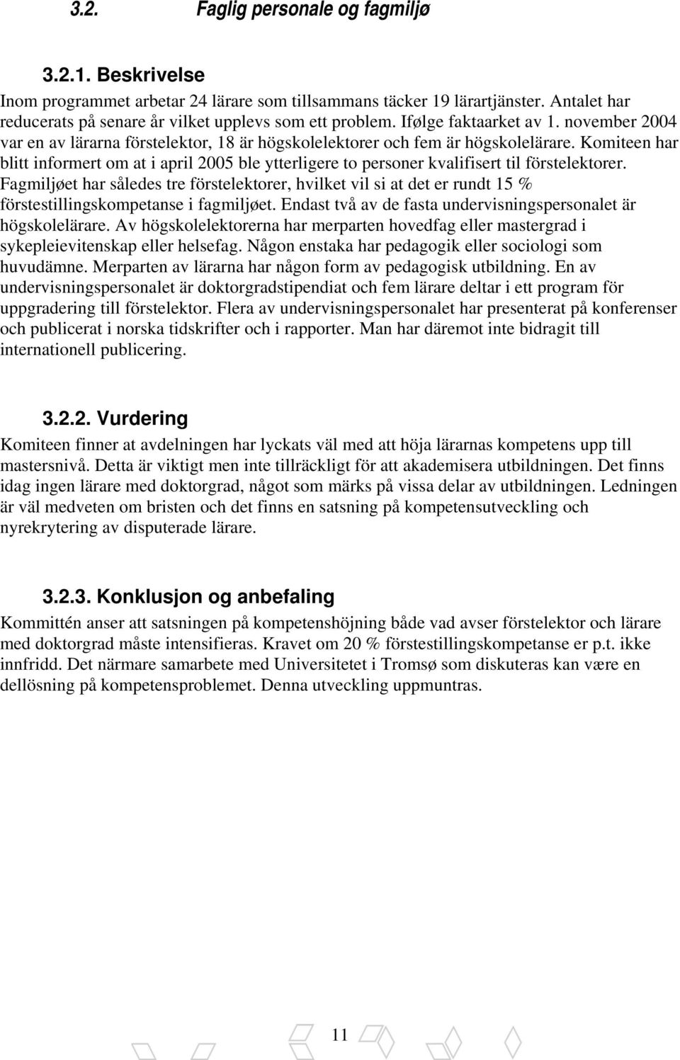 Komiteen har blitt informert om at i april 2005 ble ytterligere to personer kvalifisert til förstelektorer.