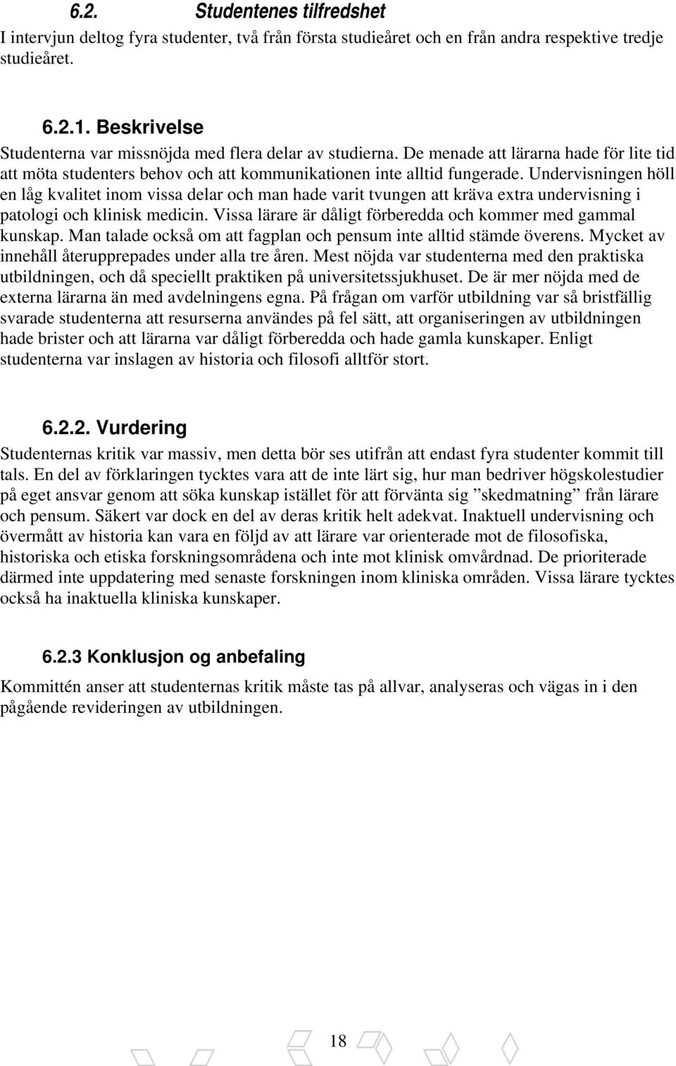 Undervisningen höll en låg kvalitet inom vissa delar och man hade varit tvungen att kräva extra undervisning i patologi och klinisk medicin.