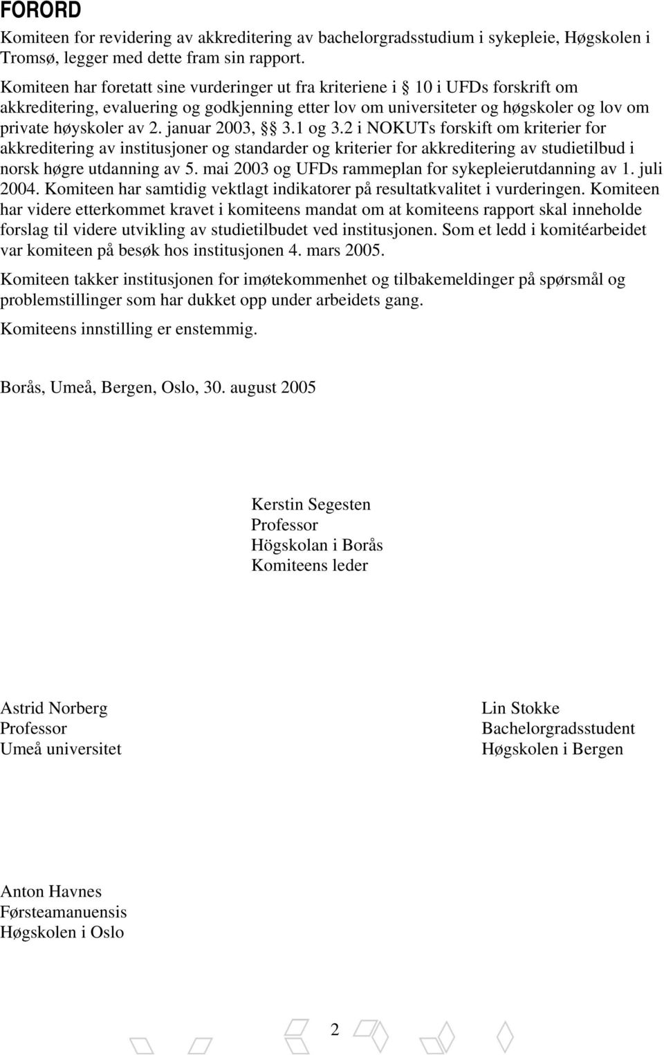 januar 2003, 3.1 og 3.2 i NOKUTs forskift om kriterier for akkreditering av institusjoner og standarder og kriterier for akkreditering av studietilbud i norsk høgre utdanning av 5.