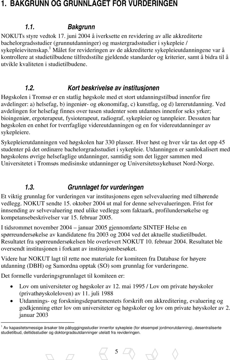 tp for revideringen av de akkrediterte sykepleieutdanningene var å kontrollere at studietilbudene tilfredsstilte gjeldende standarder og kriterier, samt å bidra til å utvikle kvaliteten i