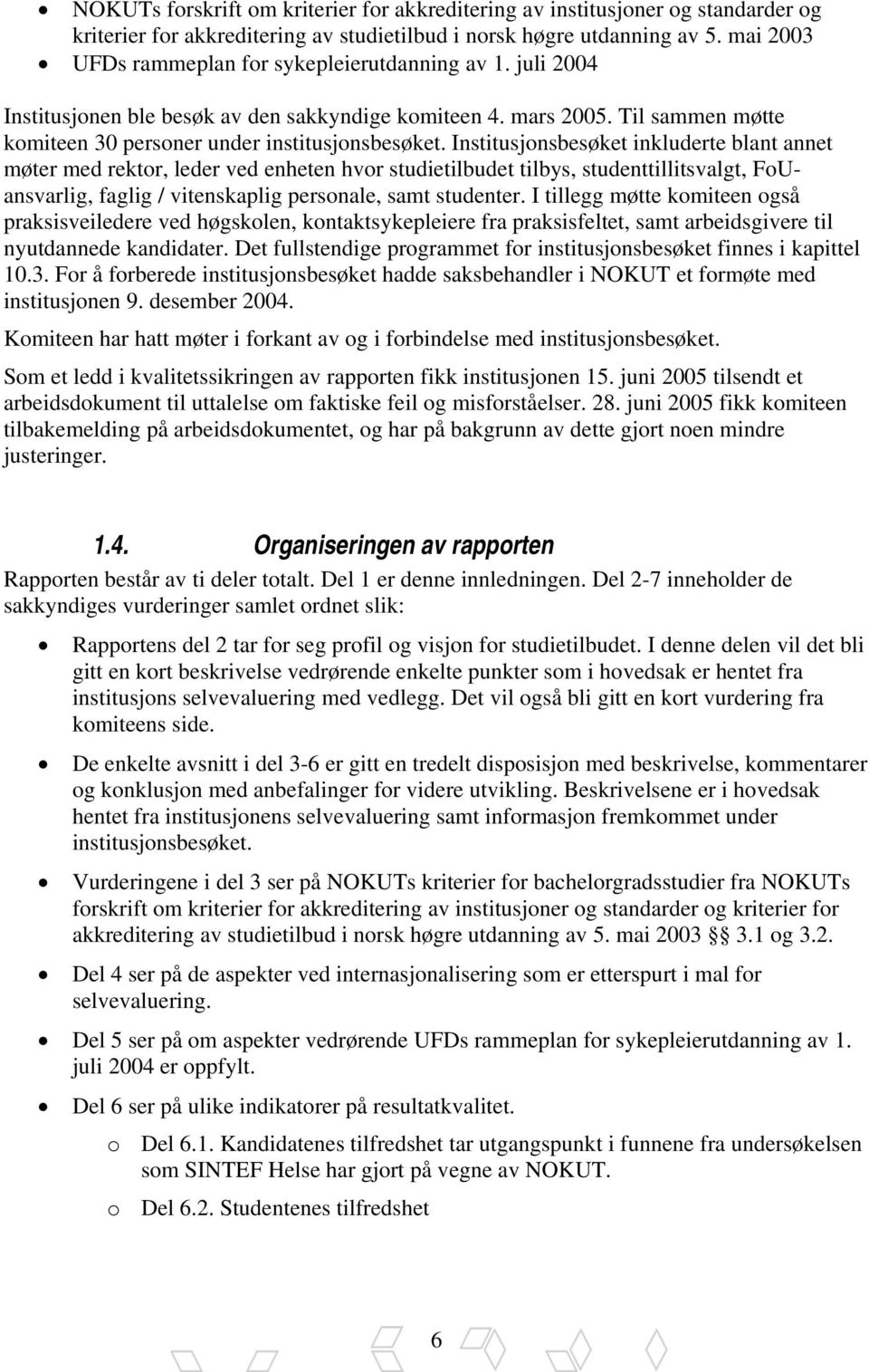 Institusjonsbesøket inkluderte blant annet møter med rektor, leder ved enheten hvor studietilbudet tilbys, studenttillitsvalgt, FoUansvarlig, faglig / vitenskaplig personale, samt studenter.