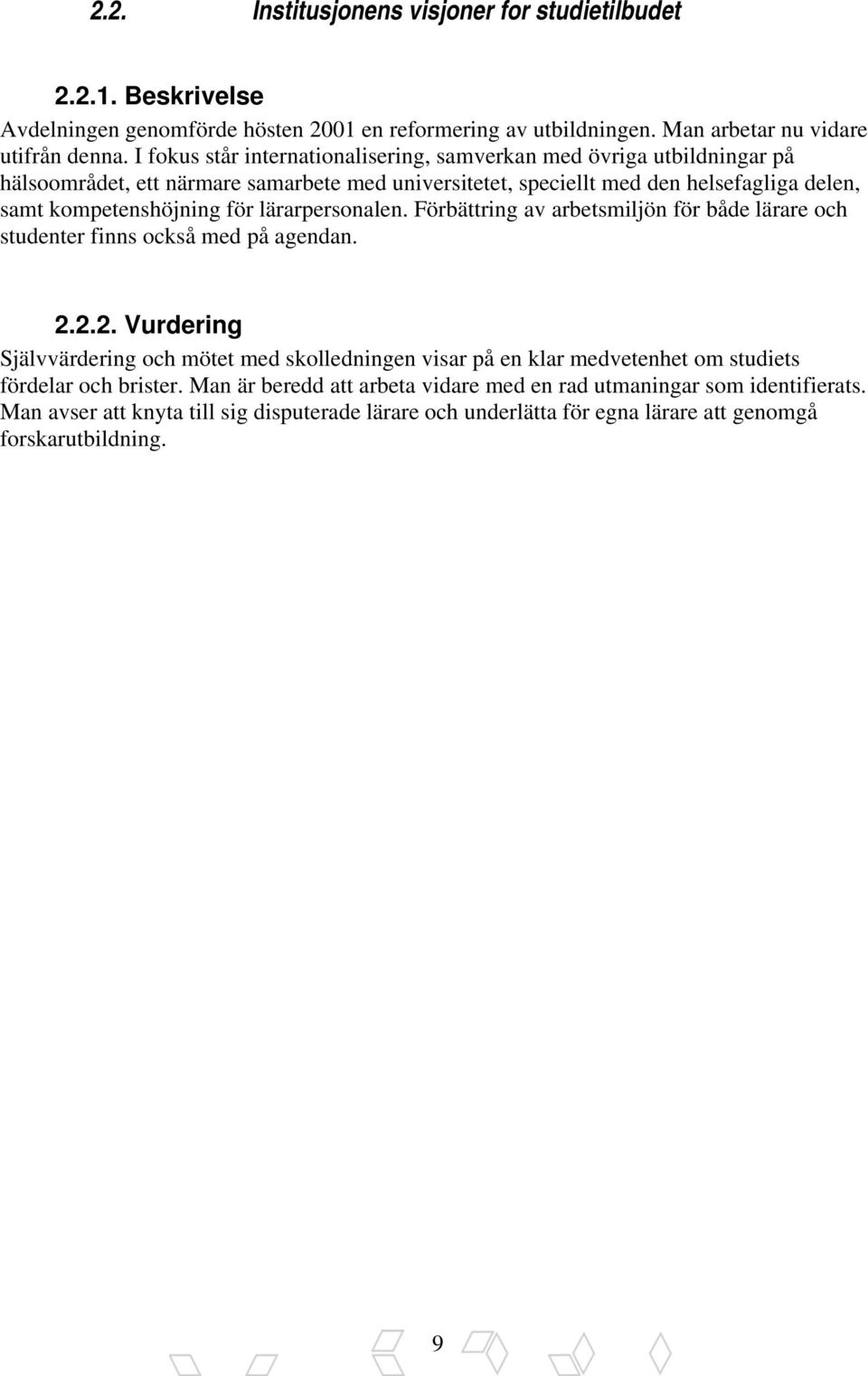 lärarpersonalen. Förbättring av arbetsmiljön för både lärare och studenter finns också med på agendan. 2.