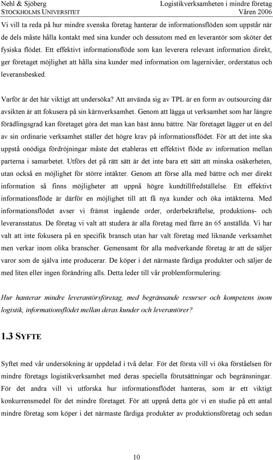 Varför är det här viktigt att undersöka? Att använda sig av TPL är en form av outsourcing där avsikten är att fokusera på sin kärnverksamhet.