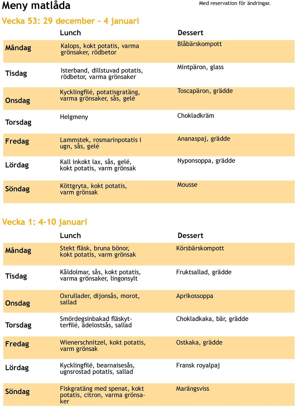 1: 4-10 januari Stekt fläsk, bruna bönor, kokt potatis, Kåldolmar, sås, kokt potatis, varma, lingonsylt Oxrullader, dijonsås, morot, sallad Smördegsinbakad fläskytterfilé, ädelostsås, sallad