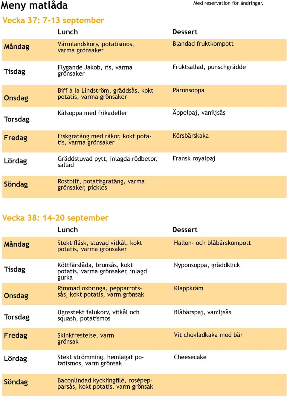 Vecka 38: 14-20 september Stekt fläsk, stuvad vitkål, kokt potatis, varma Köttfärslåda, brunsås, kokt potatis, varma, inlagd gurka Rimmad oxbringa, pepparrotssås, kokt potatis, Ugnsstekt falukorv,