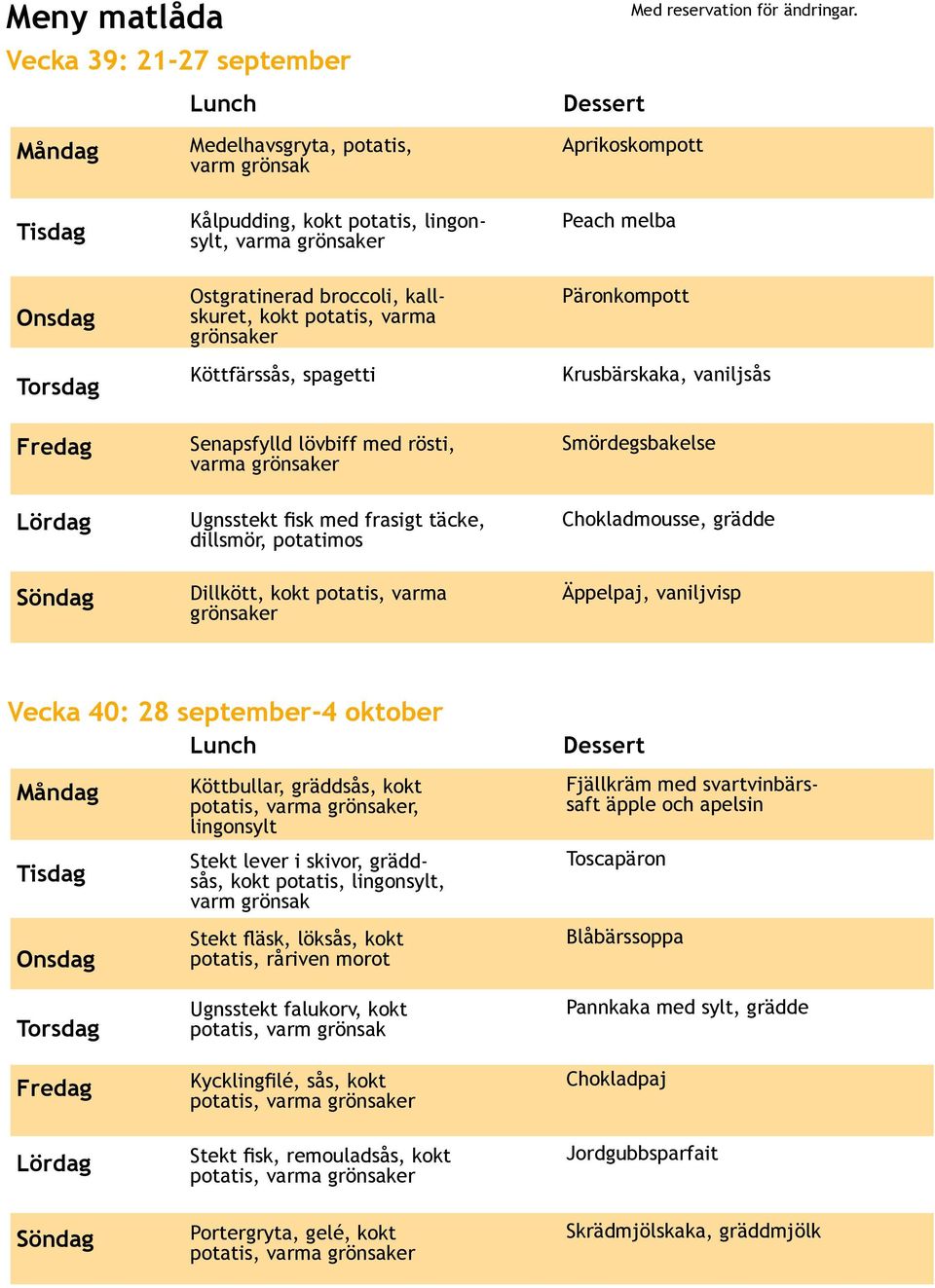 Äppelpaj, vaniljvisp Vecka 40: 28 september-4 oktober Köttbullar, gräddsås, kokt potatis, varma, lingonsylt Stekt lever i skivor, gräddsås, kokt potatis, lingonsylt, Stekt fläsk, löksås, kokt