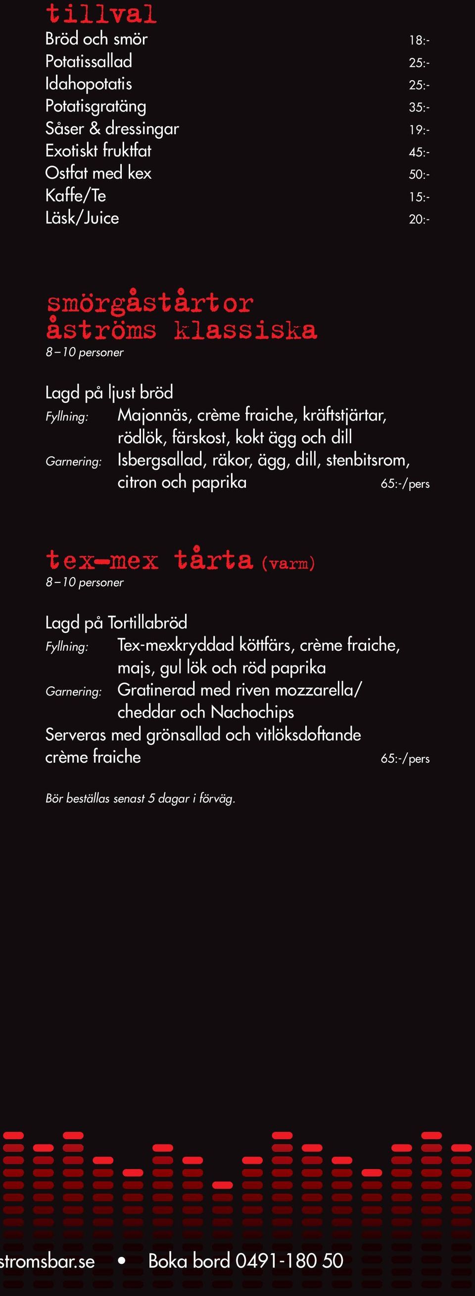 dill, stenbitsrom, citron och paprika 65:-/pers tex-mex tårta (varm) 8 10 personer Lagd på Tortillabröd Fyllning: Tex-mexkryddad köttfärs, crème fraiche, majs, gul lök och röd paprika