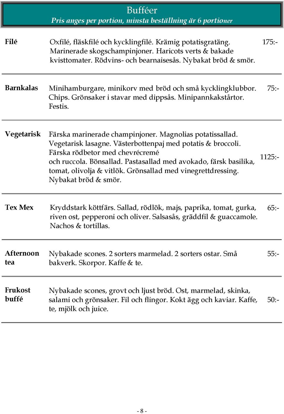 75:- Vegetarisk Färska marinerade champinjoner. Magnolias potatissallad. Vegetarisk lasagne. Västerbottenpaj med potatis & broccoli. Färska rödbetor med chevrécremé och ruccola. Bönsallad.