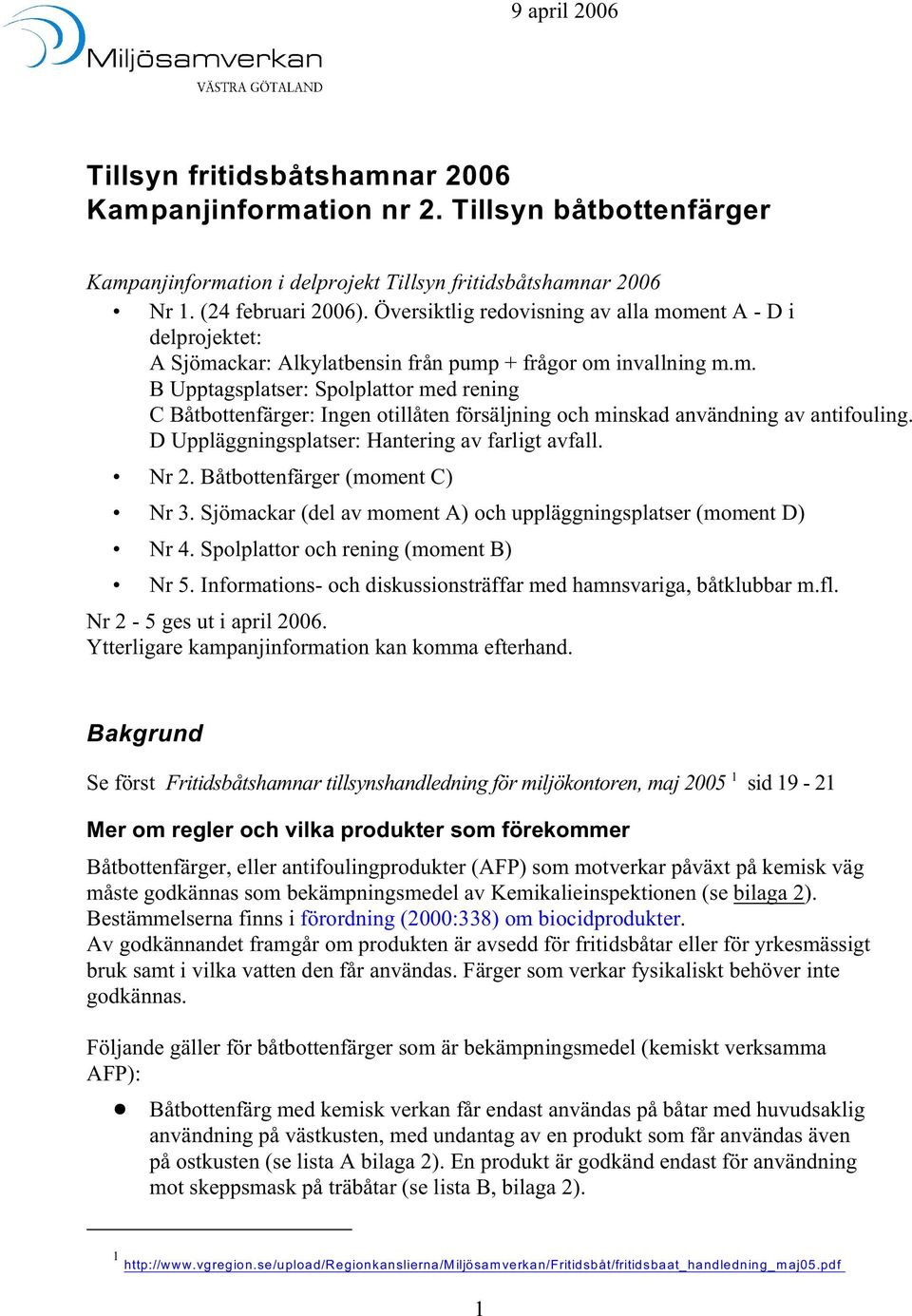 D Uppläggningsplatser: Hantering av farligt avfall. Nr 2. Båtbottenfärger (moment C) Nr 3. Sjömackar (del av moment A) och uppläggningsplatser (moment D) Nr 4. Spolplattor och rening (moment B) Nr 5.