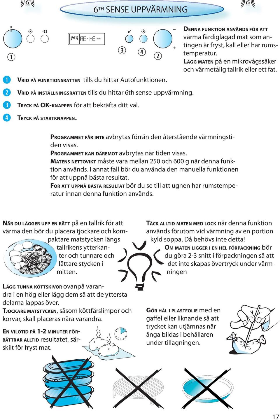 PROGRAMMET FÅR INTE avbrytas förrän den återstående värmningstiden visas. PROGRAMMET KAN DÄREMOT avbrytas när tiden visas. MATENS NETTOVIKT måste vara mellan 250 och 600 g när denna funktion används.