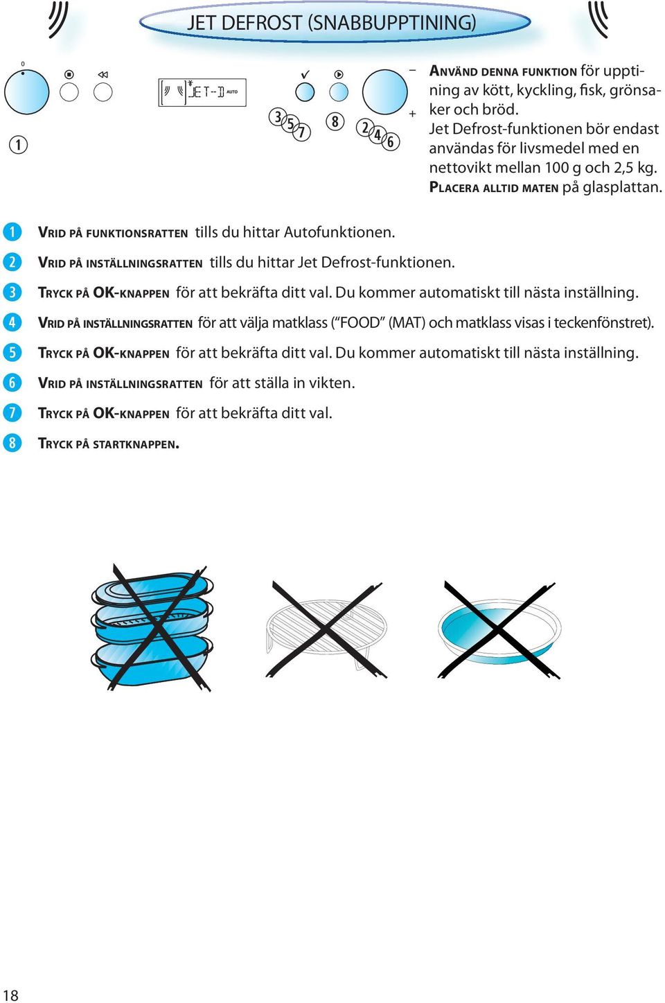 VRID PÅ INSTÄLLNINGSRATTEN tills du hittar Jet Defrost-funktionen. TRYCK PÅ OK-KNAPPEN för att bekräfta ditt val. Du kommer automatiskt till nästa inställning.