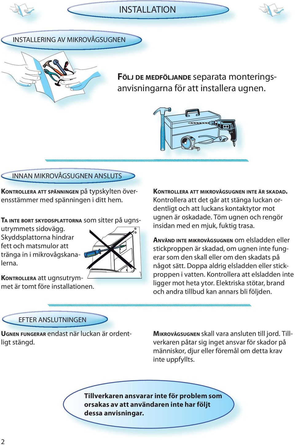 Skyddsplattorna hindrar fett och matsmulor att tränga in i mikrovågskanalerna. KONTROLLERA att ugnsutrymmet är tomt före installationen. KONTROLLERA ATT MIKROVÅGSUGNEN INTE ÄR SKADAD.