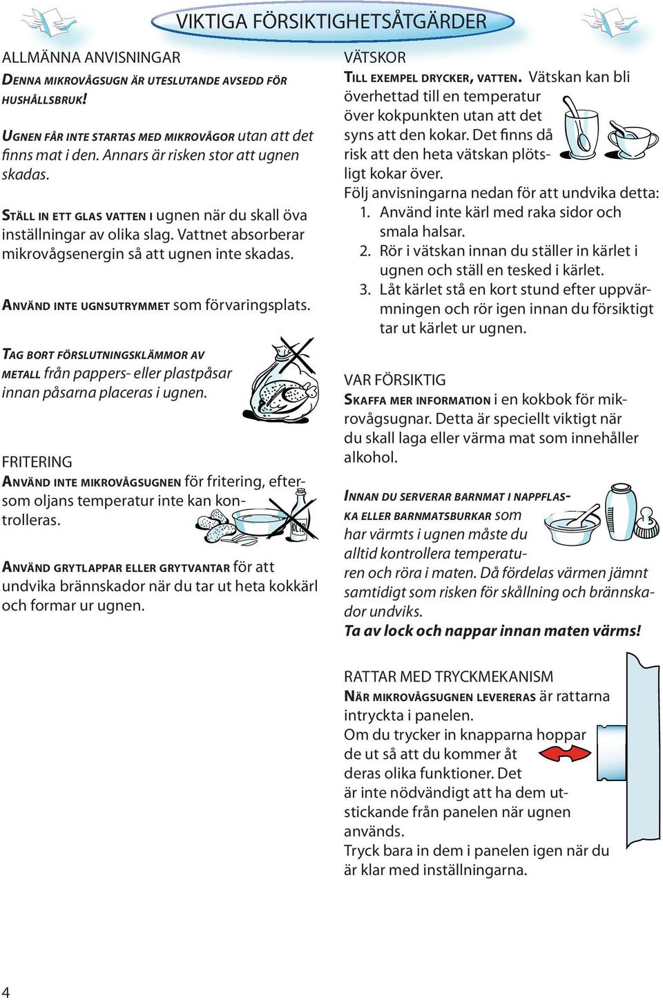 ANVÄND INTE UGNSUTRYMMET som förvaringsplats. TAG BORT FÖRSLUTNINGSKLÄMMOR AV METALL från pappers- eller plastpåsar innan påsarna placeras i ugnen.