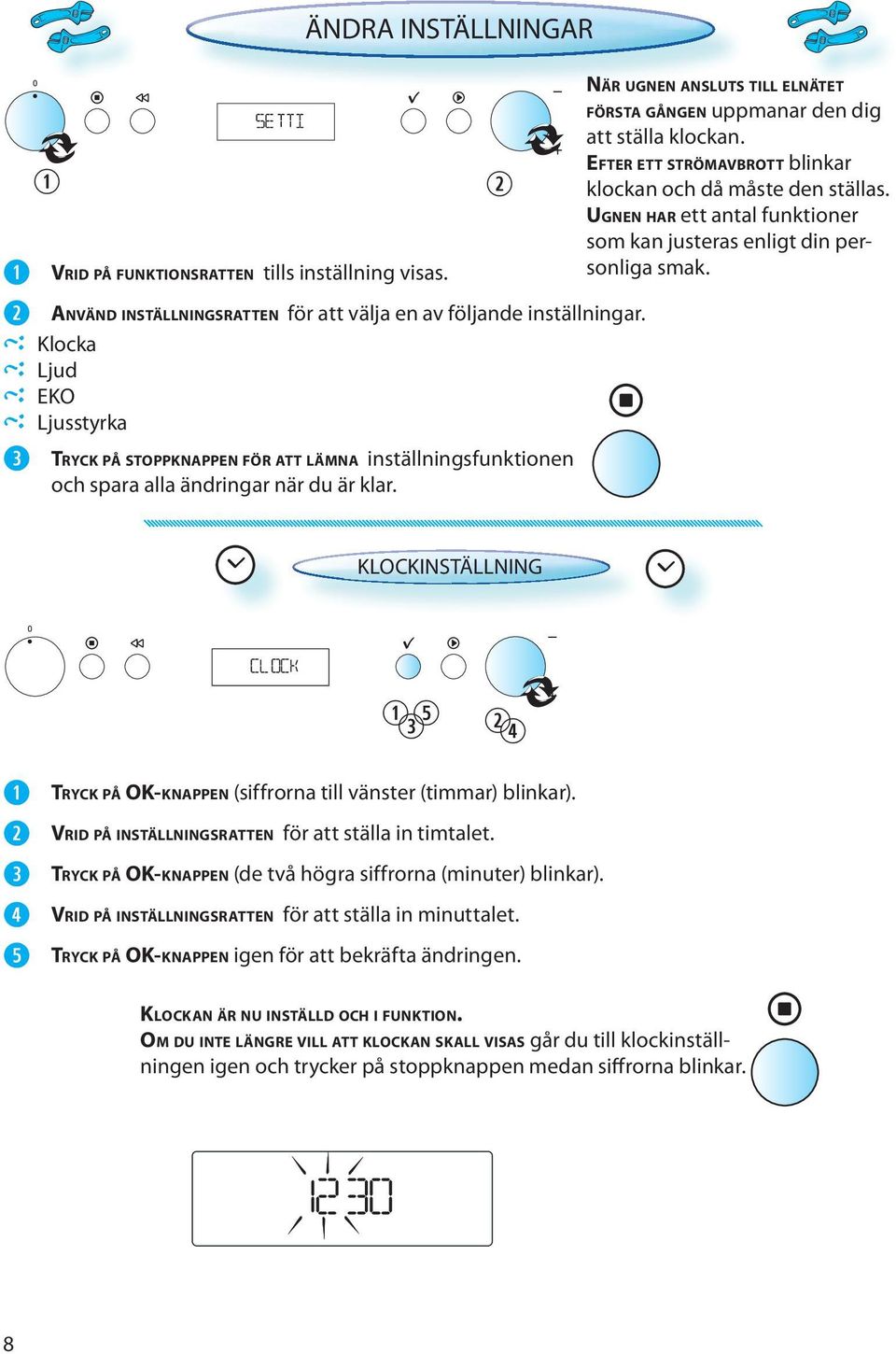 NÄR UGNEN ANSLUTS TILL ELNÄTET FÖRSTA GÅNGEN uppmanar den dig att ställa klockan. EFTER ETT STRÖMAVBROTT blinkar klockan och då måste den ställas.