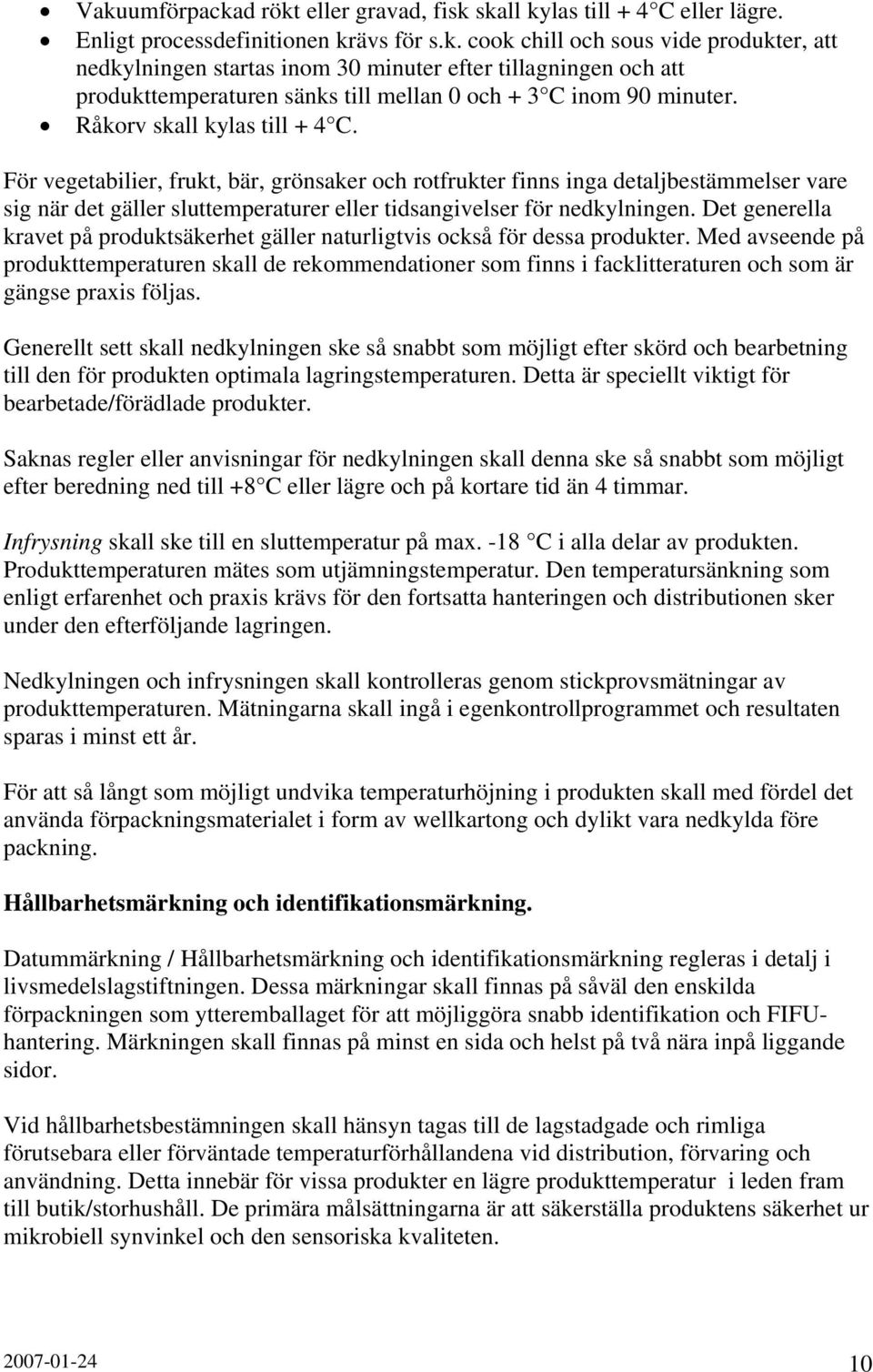 Det generella kravet på produktsäkerhet gäller naturligtvis också för dessa produkter.