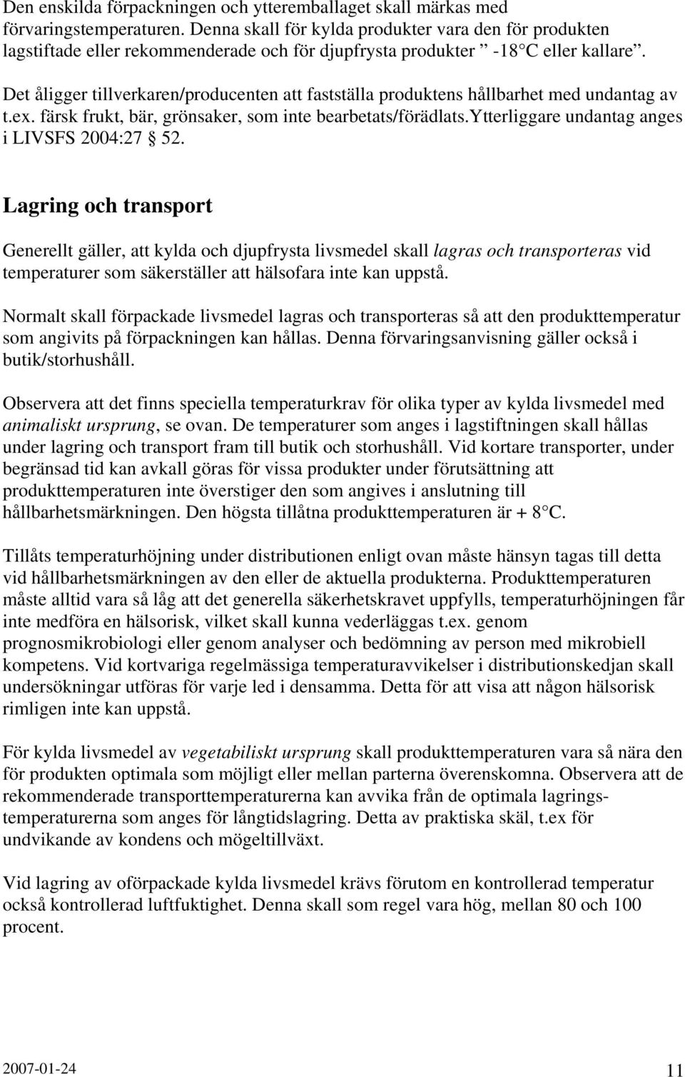 Det åligger tillverkaren/producenten att fastställa produktens hållbarhet med undantag av t.ex. färsk frukt, bär, grönsaker, som inte bearbetats/förädlats.