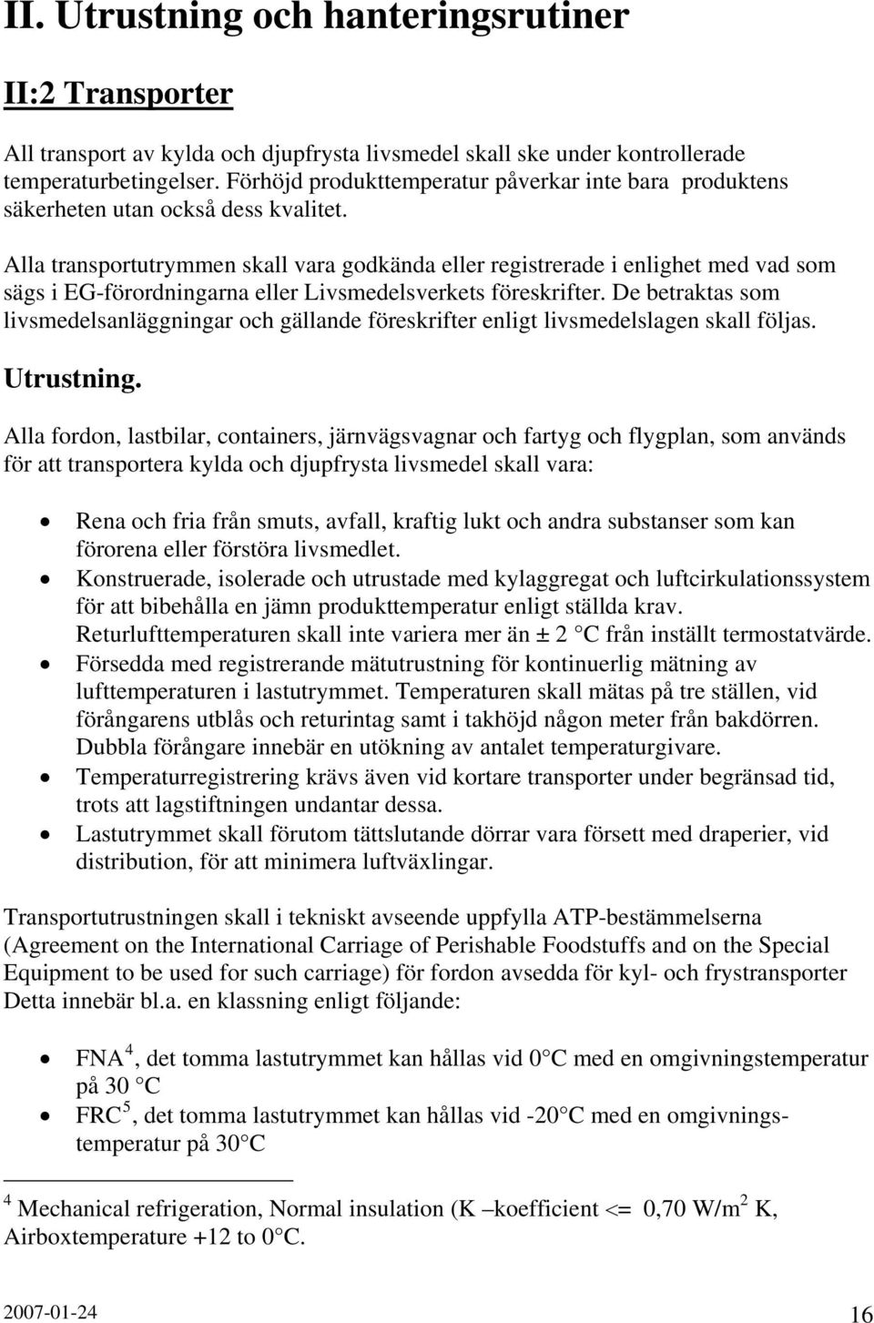 Alla transportutrymmen skall vara godkända eller registrerade i enlighet med vad som sägs i EG-förordningarna eller Livsmedelsverkets föreskrifter.