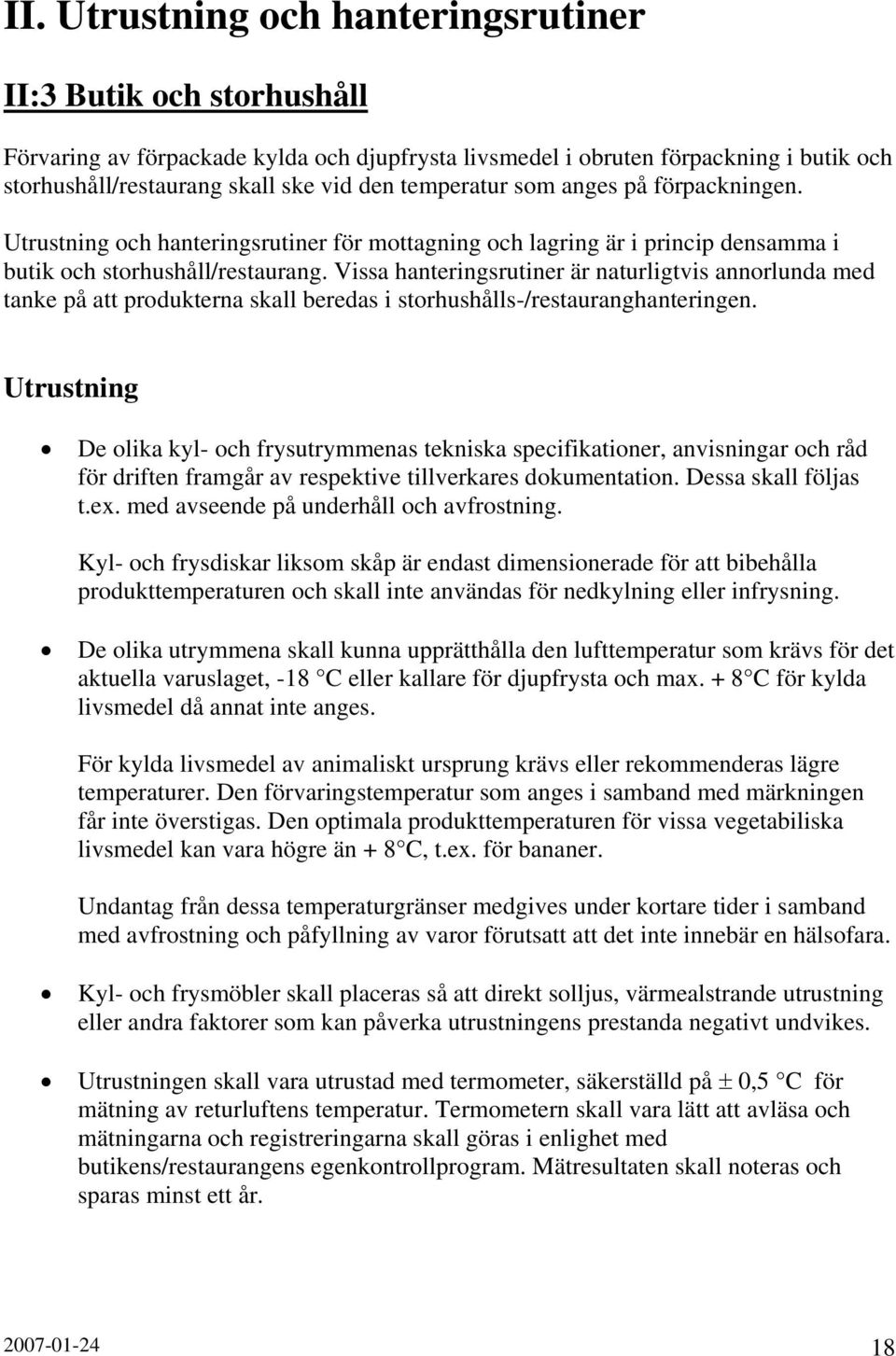 Vissa hanteringsrutiner är naturligtvis annorlunda med tanke på att produkterna skall beredas i storhushålls-/restauranghanteringen.