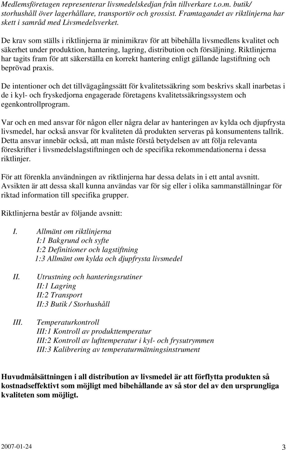 De krav som ställs i riktlinjerna är minimikrav för att bibehålla livsmedlens kvalitet och säkerhet under produktion, hantering, lagring, distribution och försäljning.