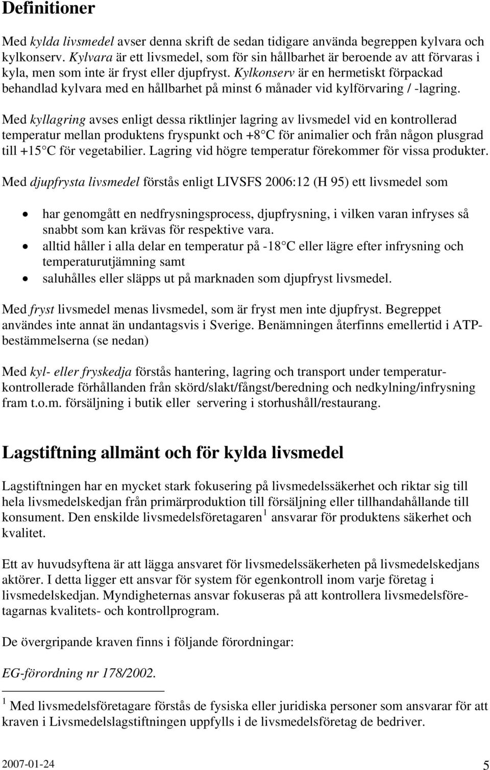 Kylkonserv är en hermetiskt förpackad behandlad kylvara med en hållbarhet på minst 6 månader vid kylförvaring / -lagring.