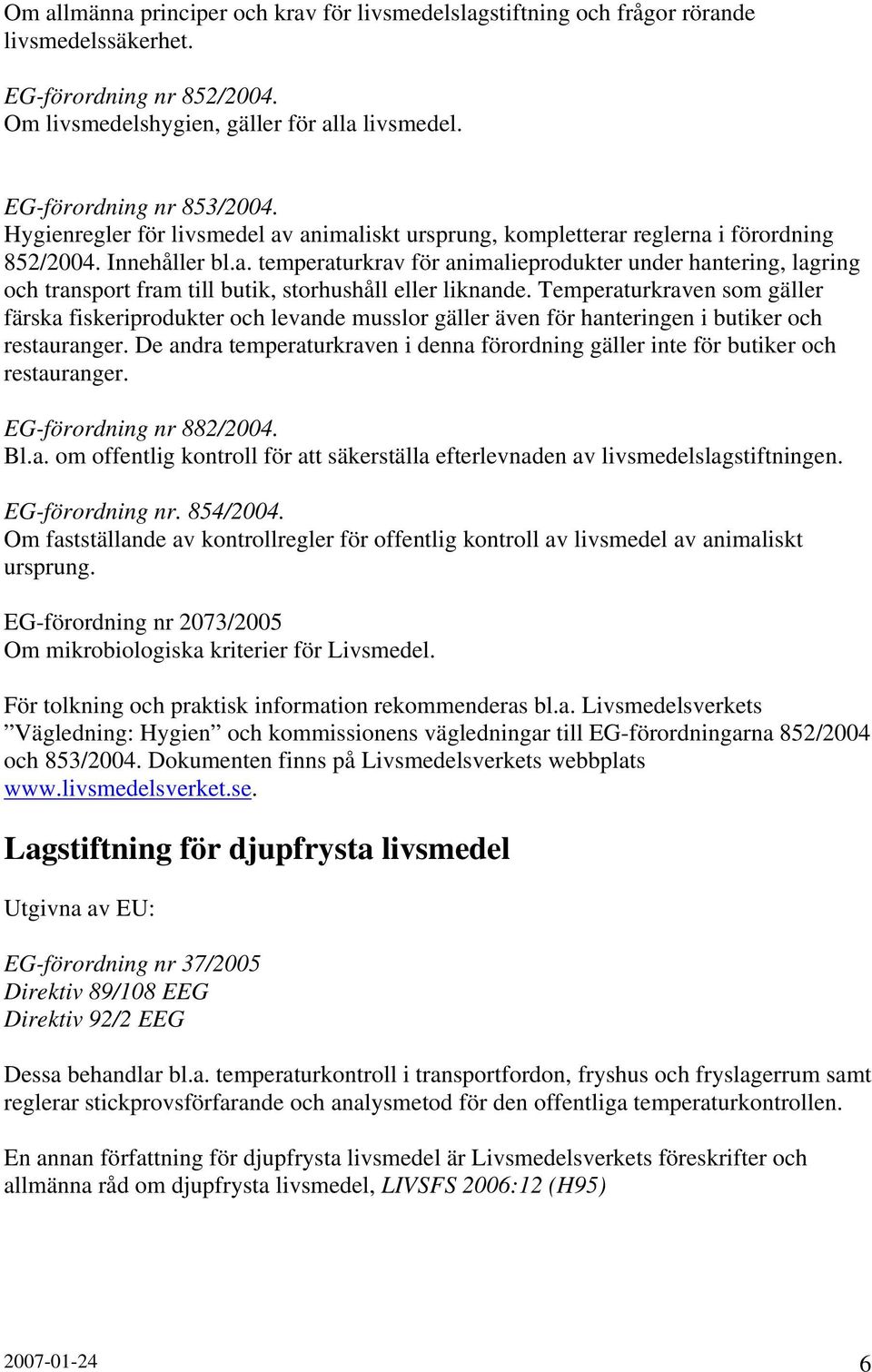 Temperaturkraven som gäller färska fiskeriprodukter och levande musslor gäller även för hanteringen i butiker och restauranger.