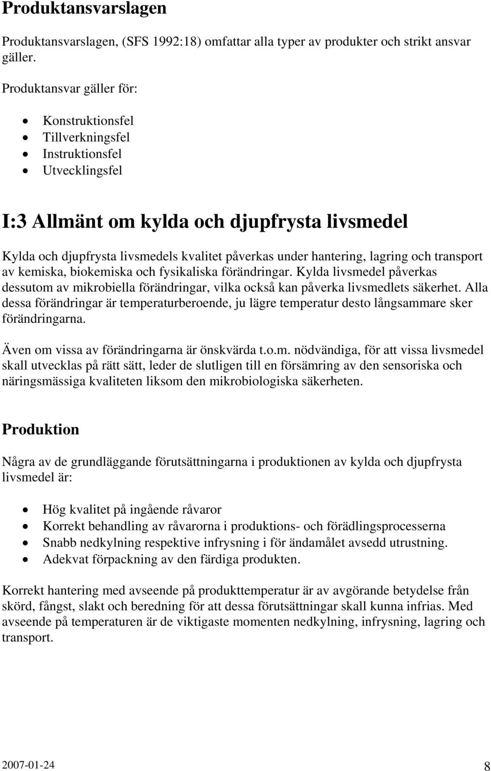 hantering, lagring och transport av kemiska, biokemiska och fysikaliska förändringar. Kylda livsmedel påverkas dessutom av mikrobiella förändringar, vilka också kan påverka livsmedlets säkerhet.