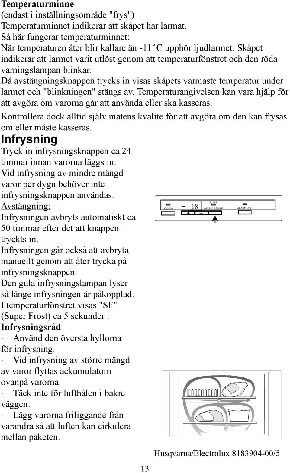 Då avstängningsknappen trycks in visas skåpets varmaste temperatur under larmet och "blinkningen" stängs av.