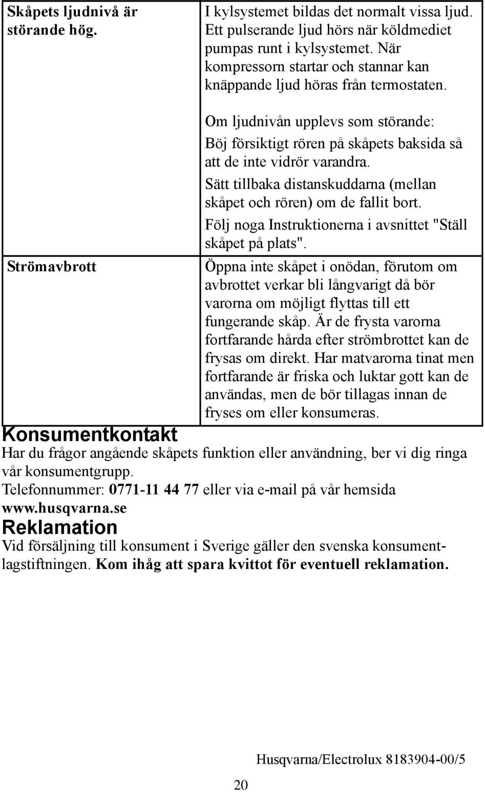 ätt tillbaka distanskuddarna (mellan skåpet och rören) om de fallit bort. Följ noga Instruktionerna i avsnittet "täll skåpet på plats".