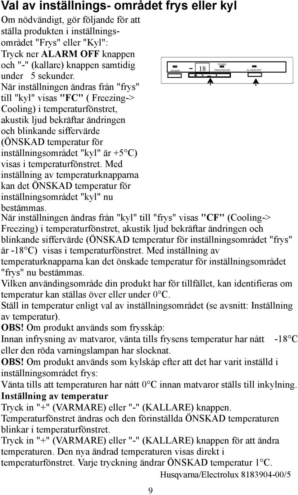 När inställningen ändras från "frys" till "kyl" visas "FC" ( Freezing-> Cooling) i temperaturfönstret, akustik ljud bekräftar ändringen och blinkande siffervärde (ÖNKAD temperatur för